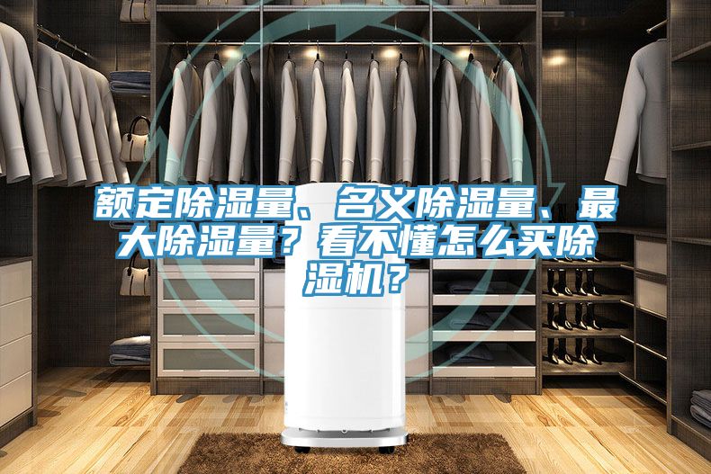 額定除濕量、名義除濕量、最大除濕量？看不懂怎么買除濕機？