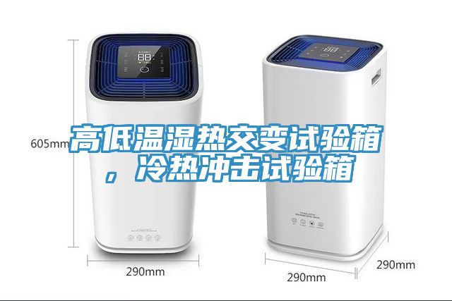 高低溫濕熱交變?cè)囼?yàn)箱，冷熱沖擊試驗(yàn)箱