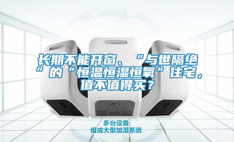 長期不能開窗、“與世隔絕”的“恒溫恒濕恒氧”住宅，值不值得買？