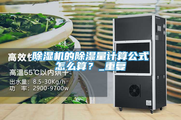 除濕機(jī)的除濕量計(jì)算公式怎么算？_重復(fù)