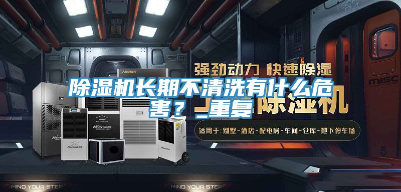 除濕機(jī)長期不清洗有什么危害？_重復(fù)