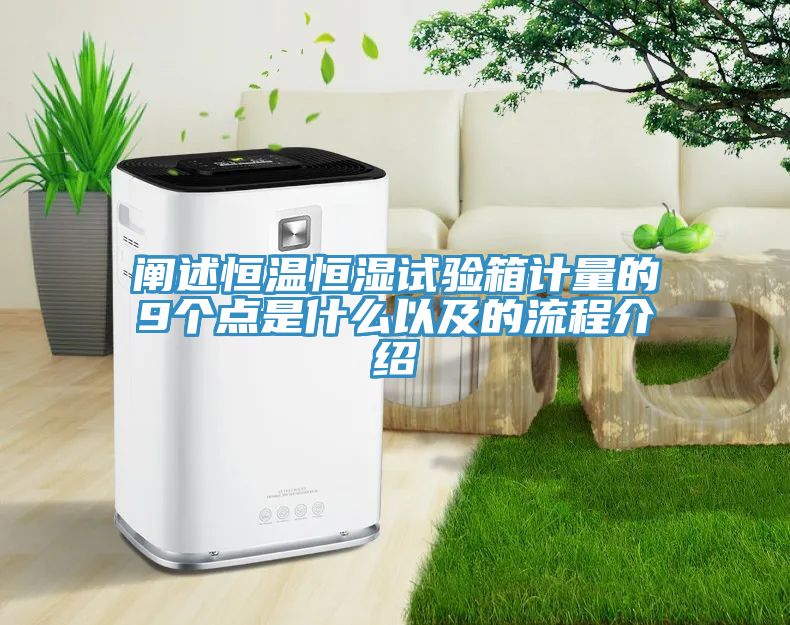 闡述恒溫恒濕試驗(yàn)箱計量的9個點(diǎn)是什么以及的流程介紹