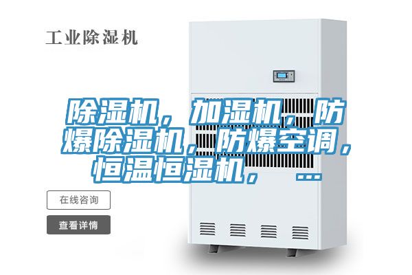 除濕機，加濕機，防爆除濕機，防爆空調(diào)，恒溫恒濕機， ...