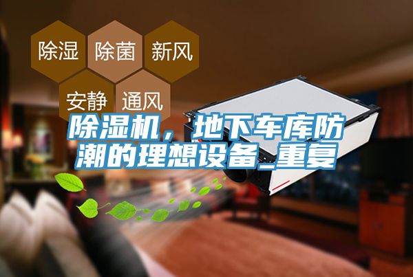 除濕機，地下車庫防潮的理想設(shè)備_重復(fù)