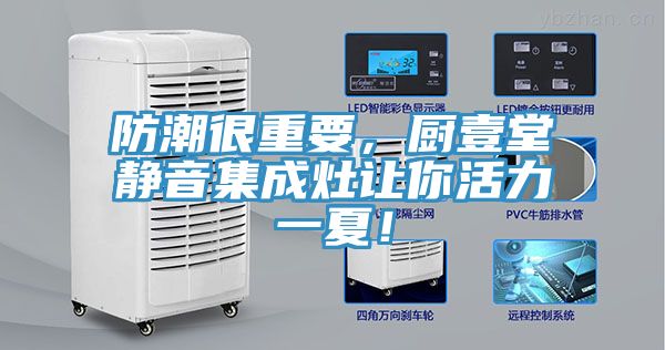 防潮很重要，廚壹堂靜音集成灶讓你活力一夏！