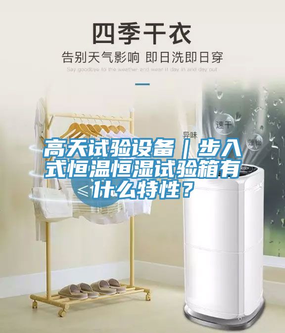 高天試驗(yàn)設(shè)備｜步入式恒溫恒濕試驗(yàn)箱有什么特性？