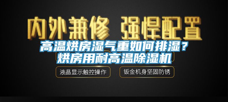高溫烘房濕氣重如何排濕？烘房用耐高溫除濕機(jī)