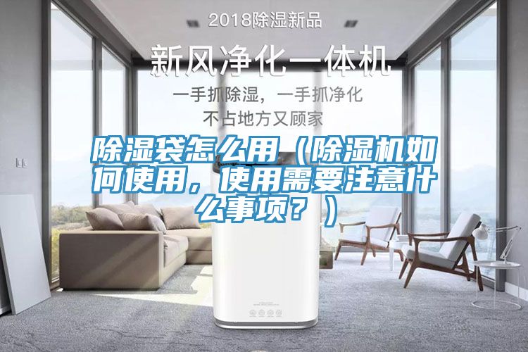除濕袋怎么用（除濕機(jī)如何使用，使用需要注意什么事項(xiàng)？）