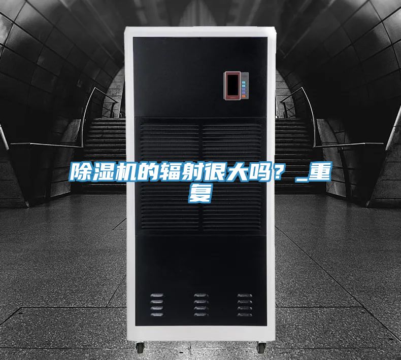 除濕機的輻射很大嗎？_重復