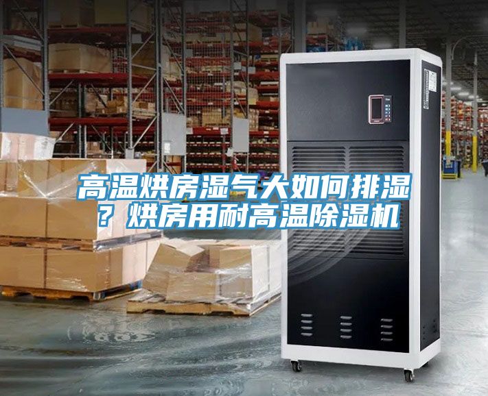 高溫烘房濕氣大如何排濕？烘房用耐高溫除濕機(jī)