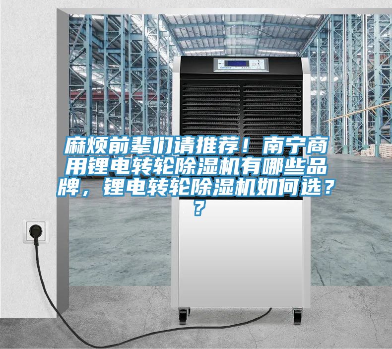 麻煩前輩們請推薦！南寧商用鋰電轉輪除濕機有哪些品牌，鋰電轉輪除濕機如何選？？